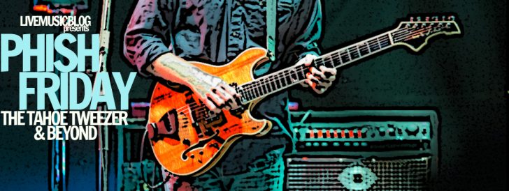 PHISH FRIDAY: The Tahoe Tweezer and Beyond